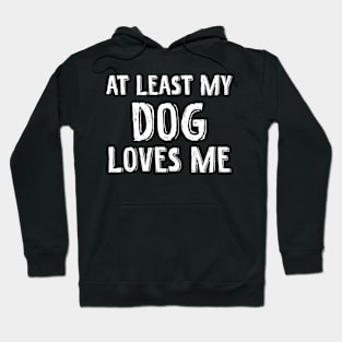 At least my dog loves me Hoodie